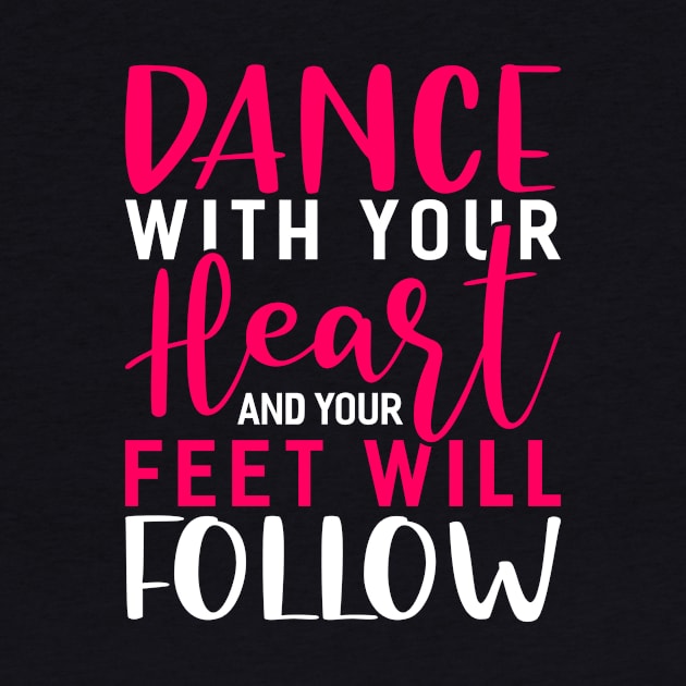 Dance With Your Heart And Your Feet Will Follow Funny Dancing Dance by Tee__Dot